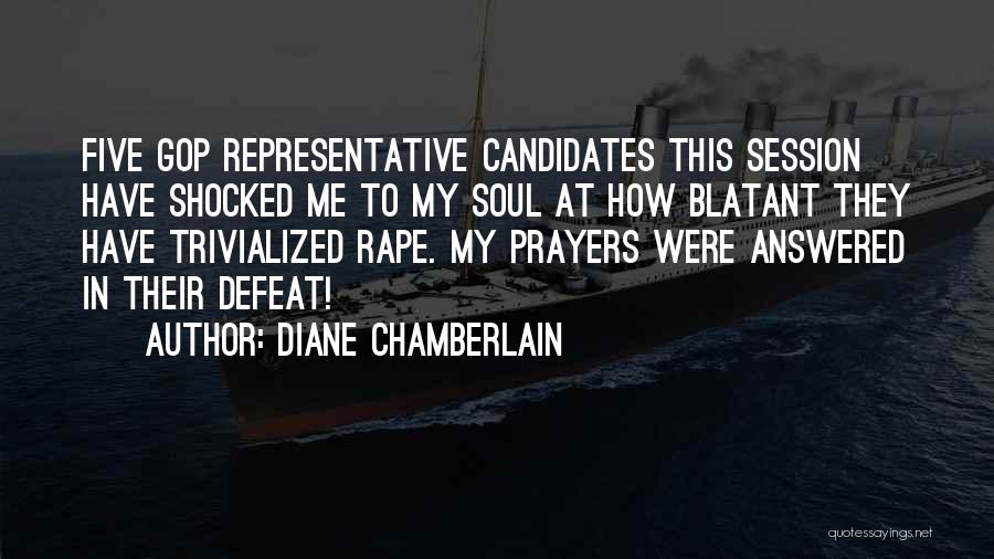 Diane Chamberlain Quotes: Five Gop Representative Candidates This Session Have Shocked Me To My Soul At How Blatant They Have Trivialized Rape. My