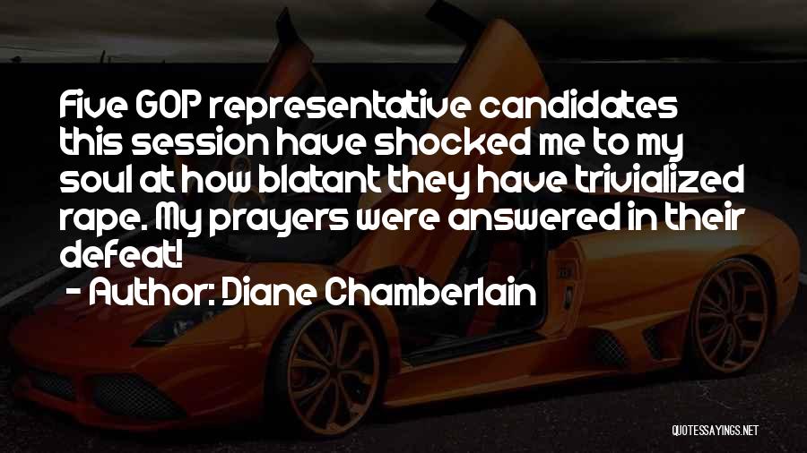 Diane Chamberlain Quotes: Five Gop Representative Candidates This Session Have Shocked Me To My Soul At How Blatant They Have Trivialized Rape. My