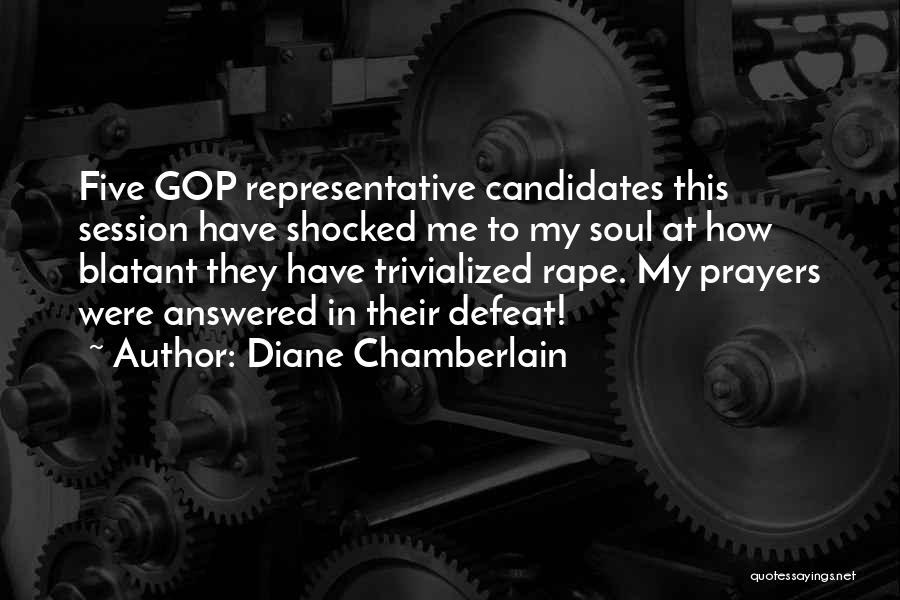 Diane Chamberlain Quotes: Five Gop Representative Candidates This Session Have Shocked Me To My Soul At How Blatant They Have Trivialized Rape. My