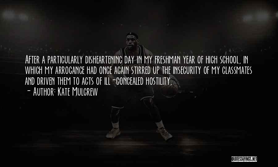 Kate Mulgrew Quotes: After A Particularly Disheartening Day In My Freshman Year Of High School, In Which My Arrogance Had Once Again Stirred