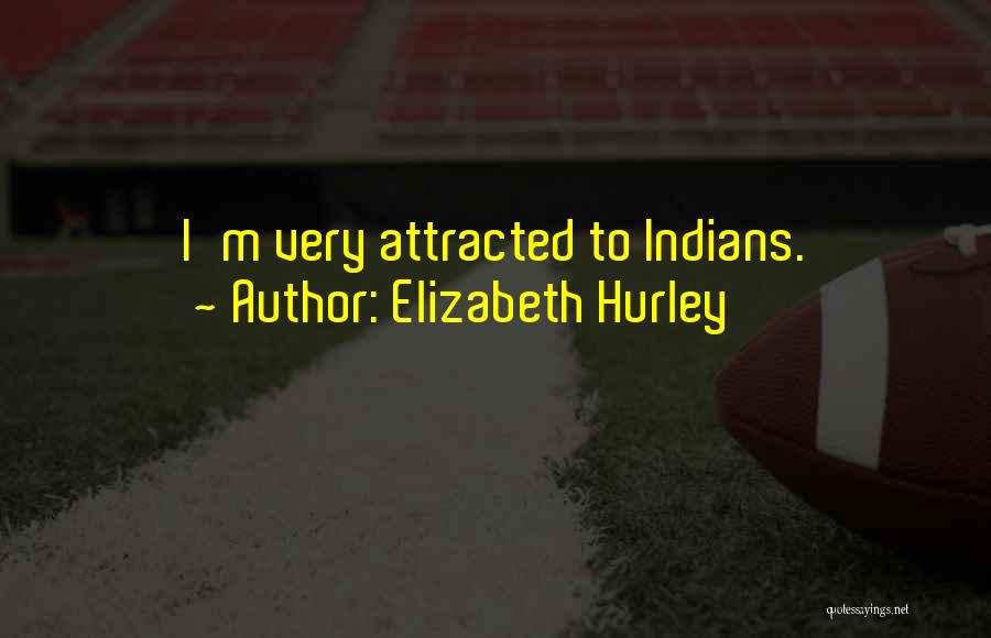 Elizabeth Hurley Quotes: I'm Very Attracted To Indians.