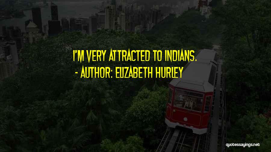 Elizabeth Hurley Quotes: I'm Very Attracted To Indians.