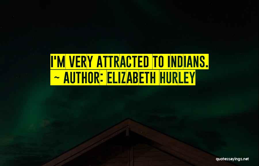 Elizabeth Hurley Quotes: I'm Very Attracted To Indians.