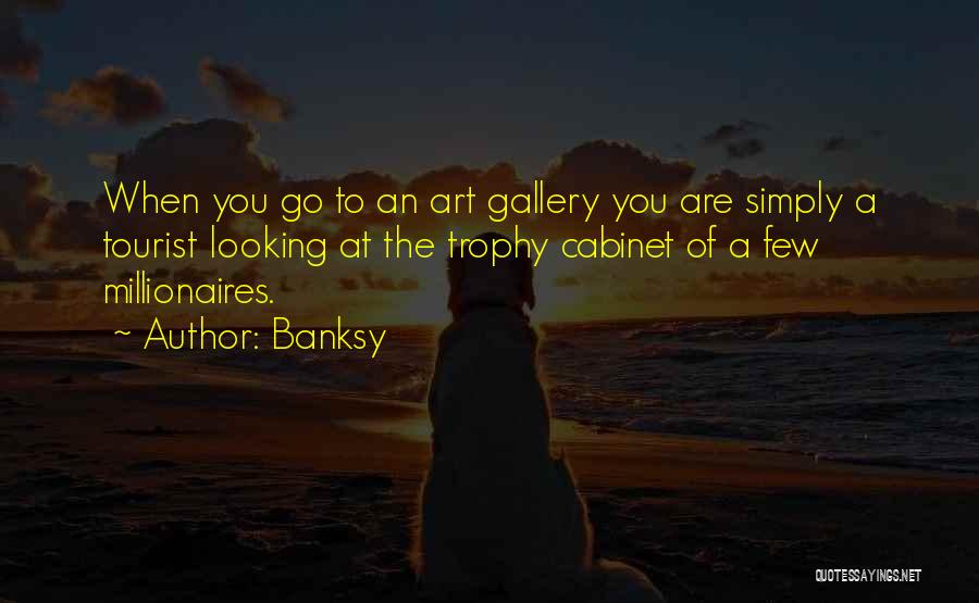 Banksy Quotes: When You Go To An Art Gallery You Are Simply A Tourist Looking At The Trophy Cabinet Of A Few