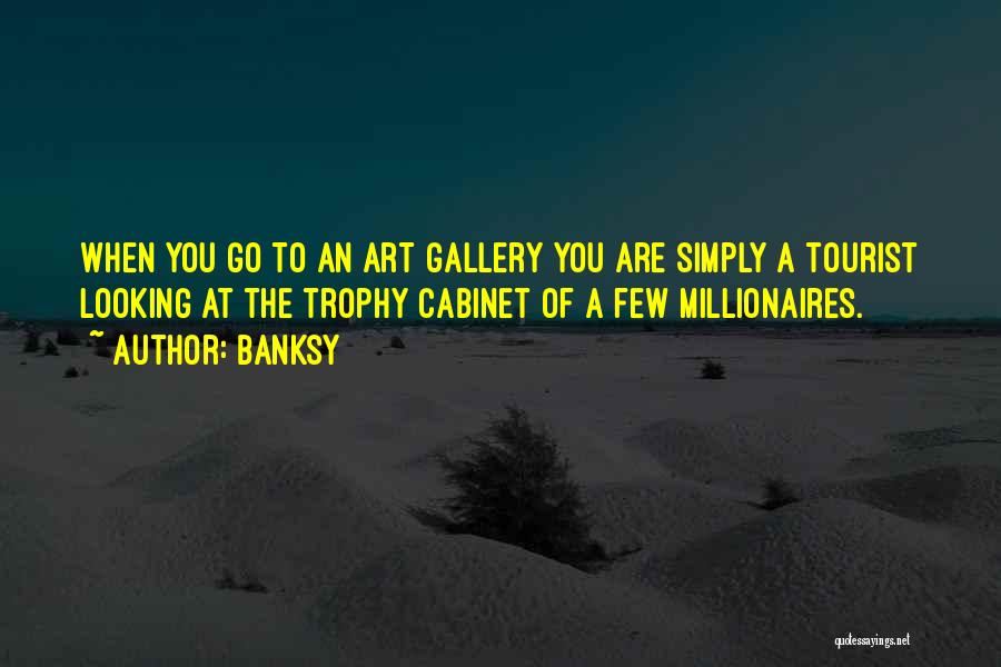 Banksy Quotes: When You Go To An Art Gallery You Are Simply A Tourist Looking At The Trophy Cabinet Of A Few