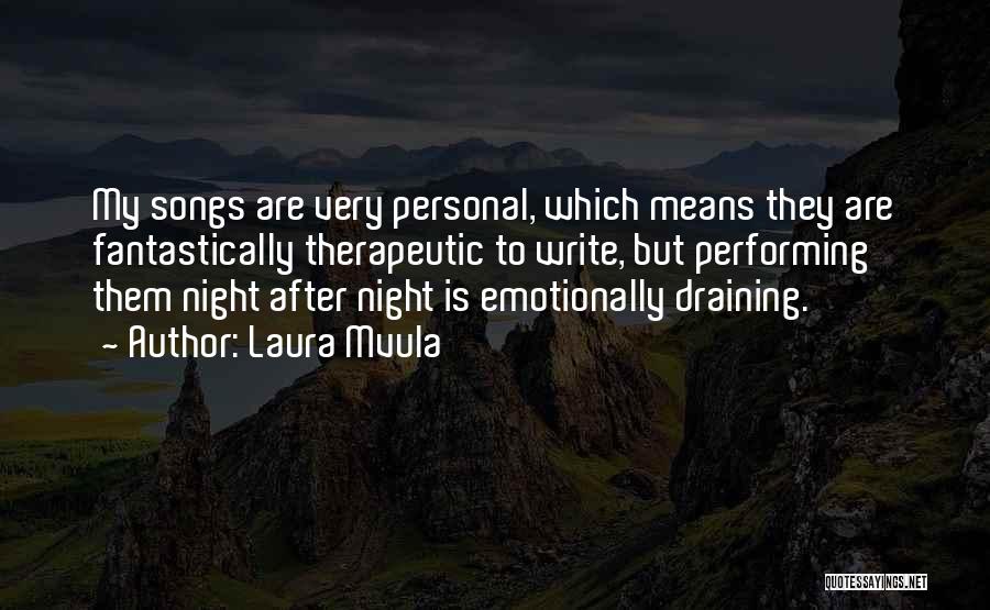 Laura Mvula Quotes: My Songs Are Very Personal, Which Means They Are Fantastically Therapeutic To Write, But Performing Them Night After Night Is