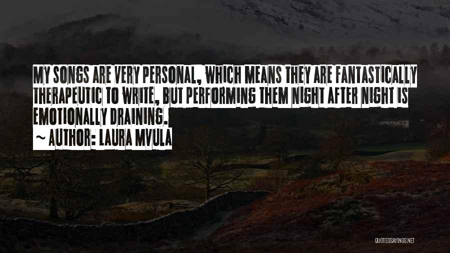 Laura Mvula Quotes: My Songs Are Very Personal, Which Means They Are Fantastically Therapeutic To Write, But Performing Them Night After Night Is