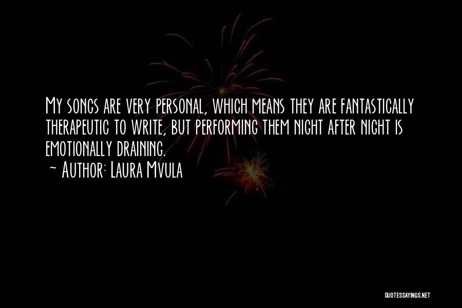 Laura Mvula Quotes: My Songs Are Very Personal, Which Means They Are Fantastically Therapeutic To Write, But Performing Them Night After Night Is