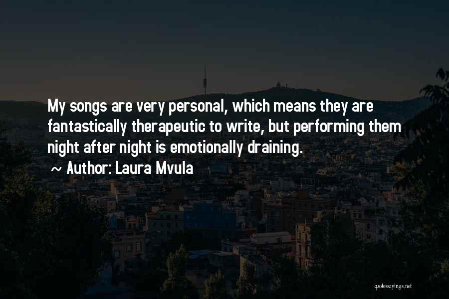 Laura Mvula Quotes: My Songs Are Very Personal, Which Means They Are Fantastically Therapeutic To Write, But Performing Them Night After Night Is