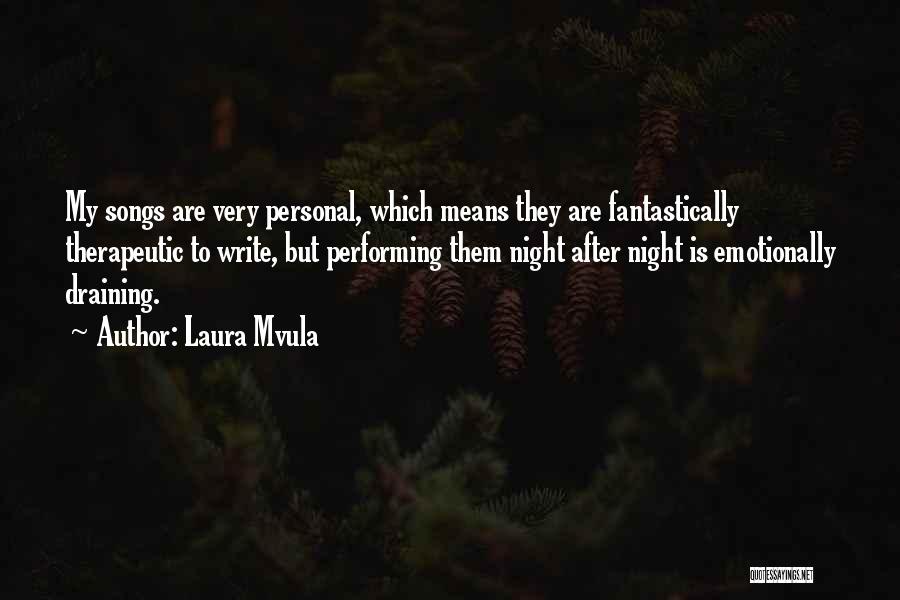 Laura Mvula Quotes: My Songs Are Very Personal, Which Means They Are Fantastically Therapeutic To Write, But Performing Them Night After Night Is