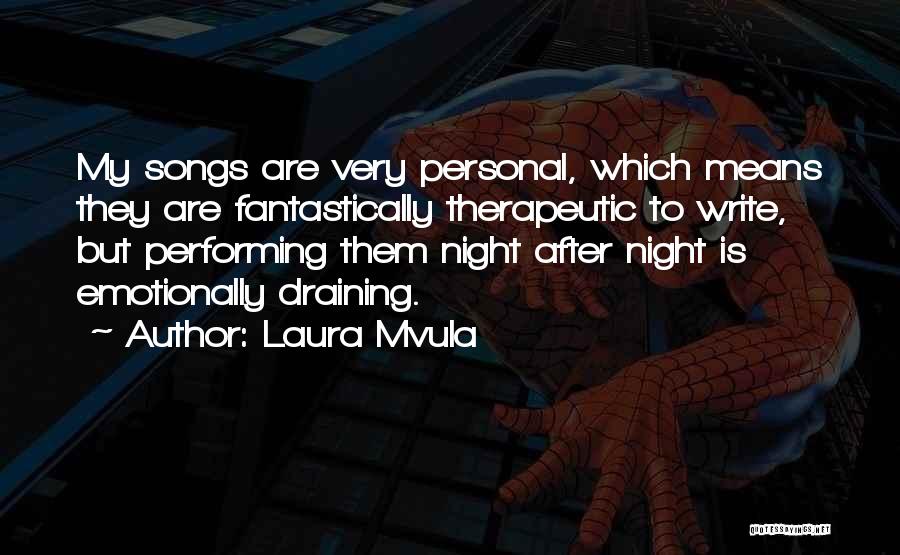 Laura Mvula Quotes: My Songs Are Very Personal, Which Means They Are Fantastically Therapeutic To Write, But Performing Them Night After Night Is