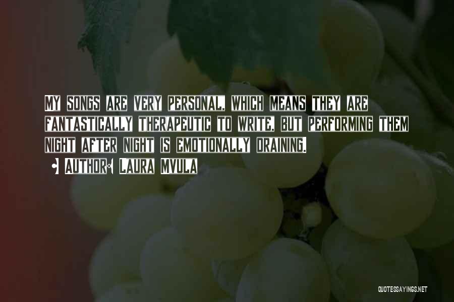 Laura Mvula Quotes: My Songs Are Very Personal, Which Means They Are Fantastically Therapeutic To Write, But Performing Them Night After Night Is