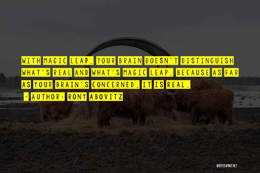 Rony Abovitz Quotes: With Magic Leap, Your Brain Doesn't Distinguish What's Real And What's Magic Leap. Because As Far As Your Brain's Concerned,