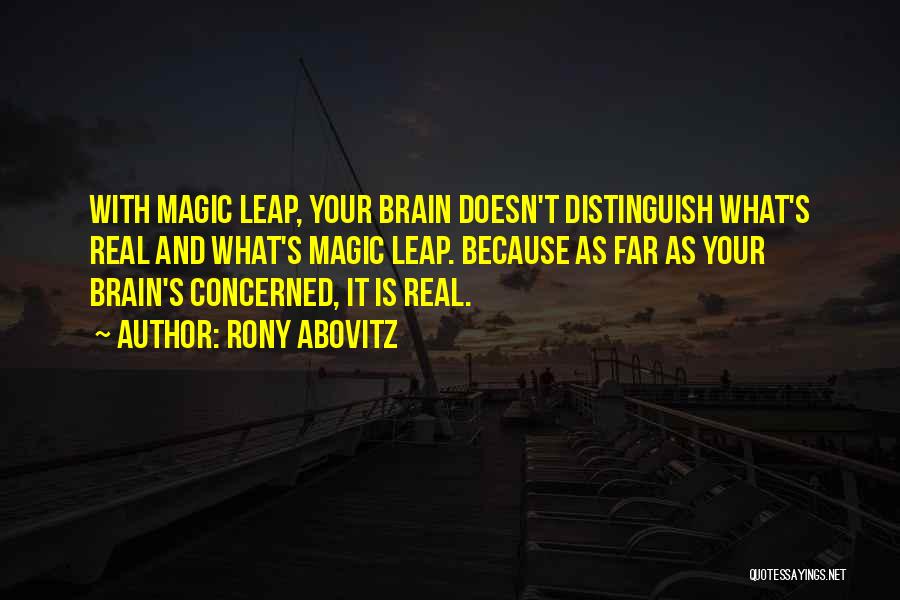 Rony Abovitz Quotes: With Magic Leap, Your Brain Doesn't Distinguish What's Real And What's Magic Leap. Because As Far As Your Brain's Concerned,