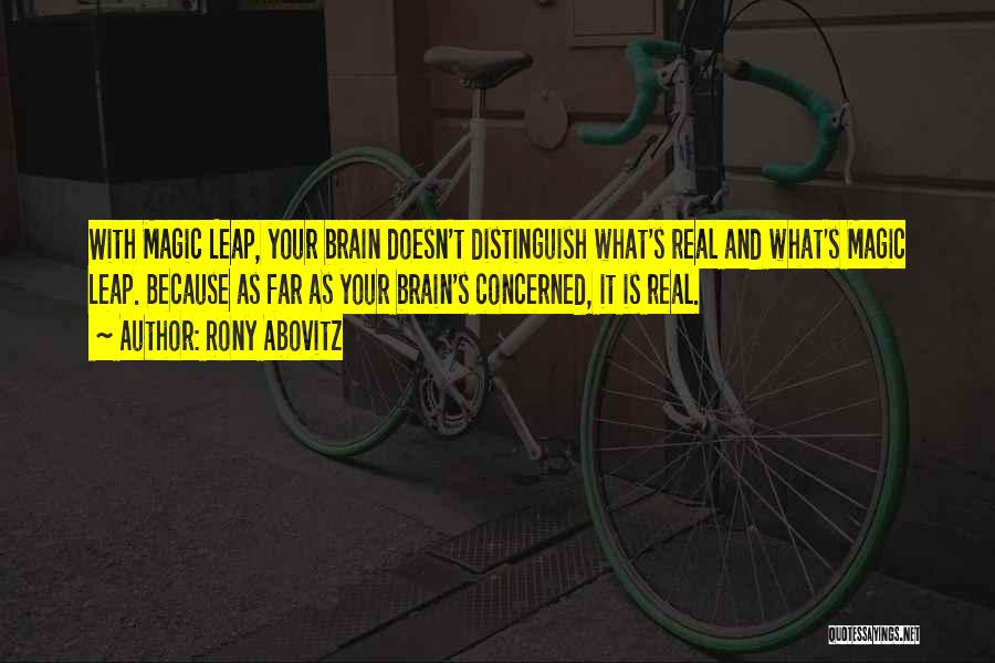 Rony Abovitz Quotes: With Magic Leap, Your Brain Doesn't Distinguish What's Real And What's Magic Leap. Because As Far As Your Brain's Concerned,