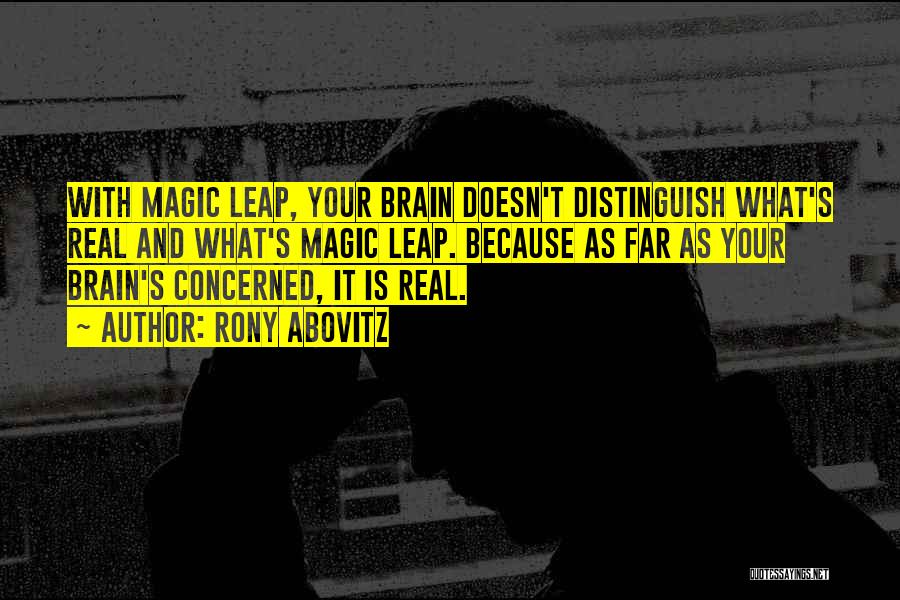 Rony Abovitz Quotes: With Magic Leap, Your Brain Doesn't Distinguish What's Real And What's Magic Leap. Because As Far As Your Brain's Concerned,