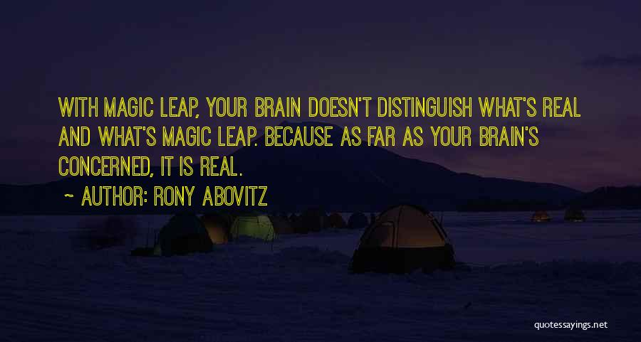 Rony Abovitz Quotes: With Magic Leap, Your Brain Doesn't Distinguish What's Real And What's Magic Leap. Because As Far As Your Brain's Concerned,