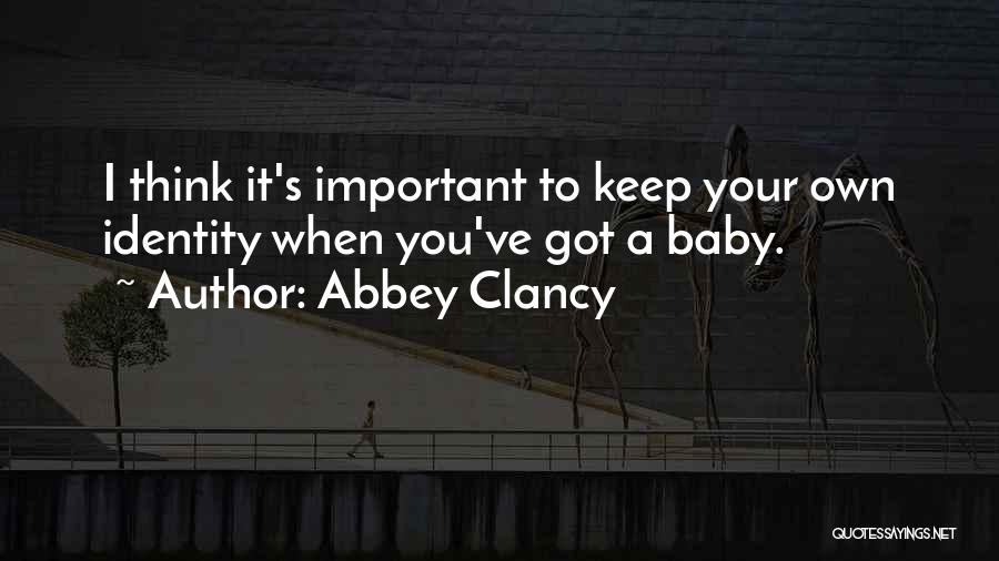 Abbey Clancy Quotes: I Think It's Important To Keep Your Own Identity When You've Got A Baby.