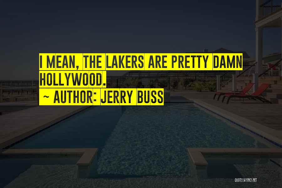 Jerry Buss Quotes: I Mean, The Lakers Are Pretty Damn Hollywood.