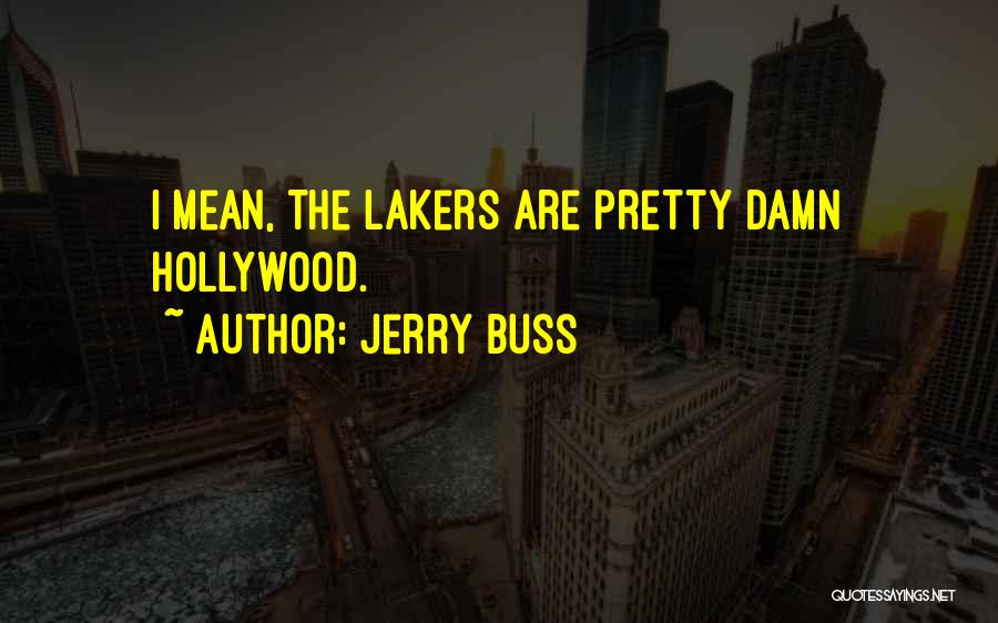 Jerry Buss Quotes: I Mean, The Lakers Are Pretty Damn Hollywood.