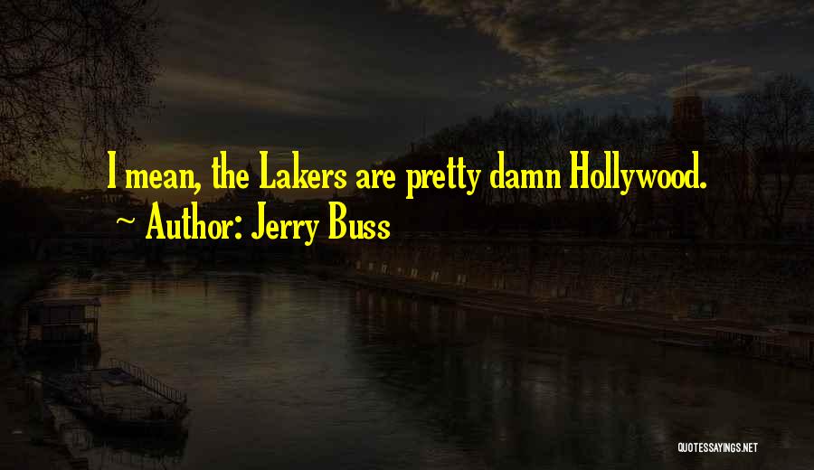 Jerry Buss Quotes: I Mean, The Lakers Are Pretty Damn Hollywood.