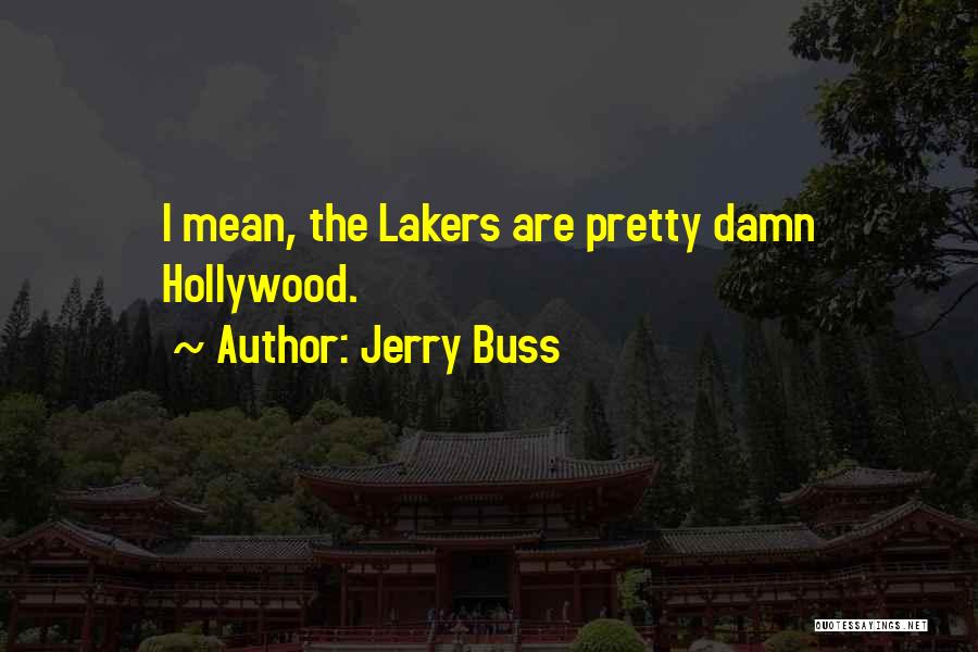 Jerry Buss Quotes: I Mean, The Lakers Are Pretty Damn Hollywood.