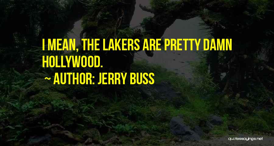 Jerry Buss Quotes: I Mean, The Lakers Are Pretty Damn Hollywood.