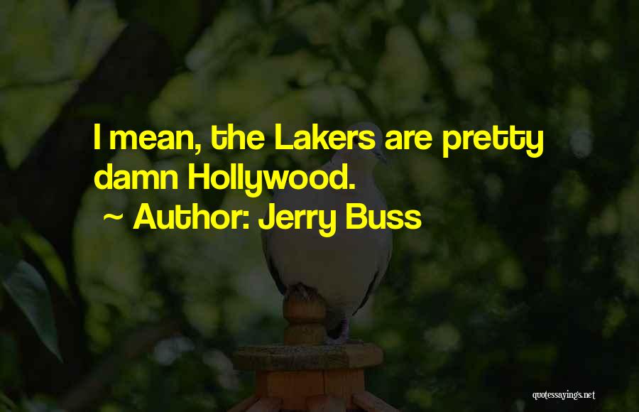 Jerry Buss Quotes: I Mean, The Lakers Are Pretty Damn Hollywood.