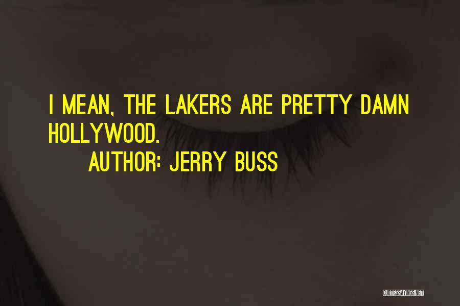 Jerry Buss Quotes: I Mean, The Lakers Are Pretty Damn Hollywood.