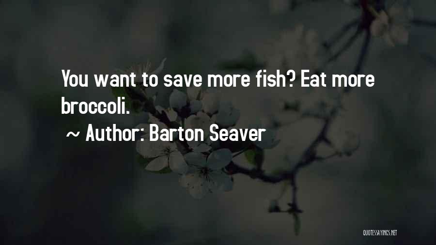 Barton Seaver Quotes: You Want To Save More Fish? Eat More Broccoli.