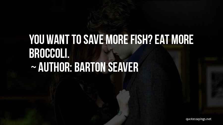 Barton Seaver Quotes: You Want To Save More Fish? Eat More Broccoli.
