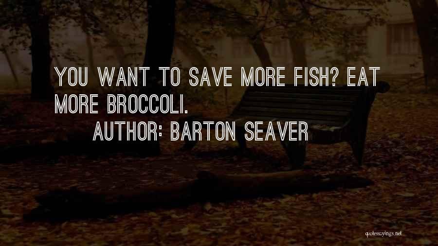 Barton Seaver Quotes: You Want To Save More Fish? Eat More Broccoli.