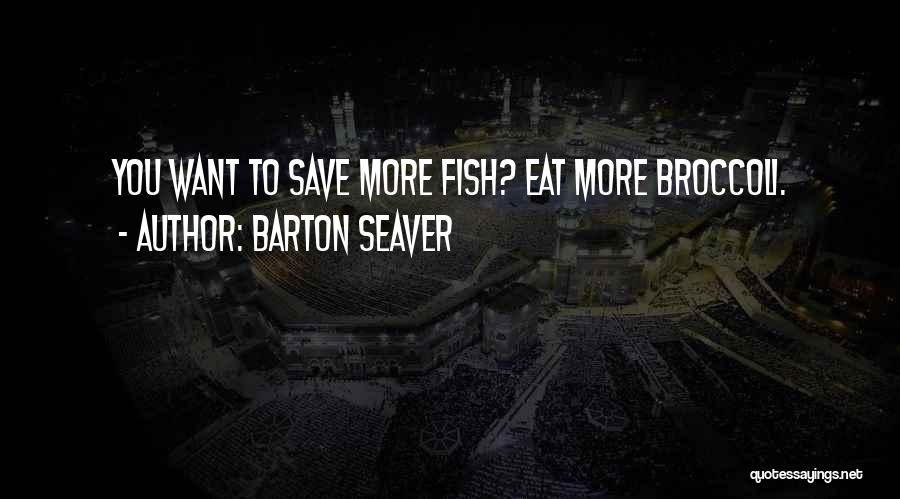 Barton Seaver Quotes: You Want To Save More Fish? Eat More Broccoli.