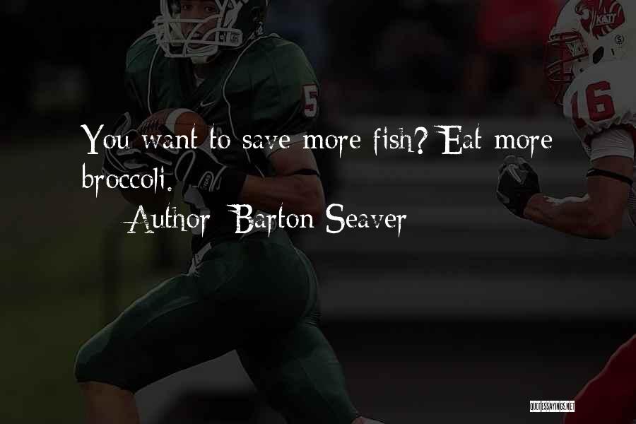 Barton Seaver Quotes: You Want To Save More Fish? Eat More Broccoli.
