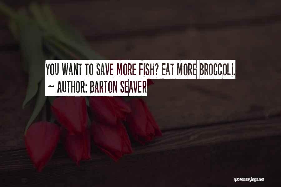 Barton Seaver Quotes: You Want To Save More Fish? Eat More Broccoli.