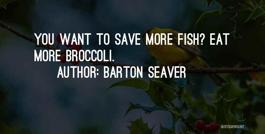 Barton Seaver Quotes: You Want To Save More Fish? Eat More Broccoli.