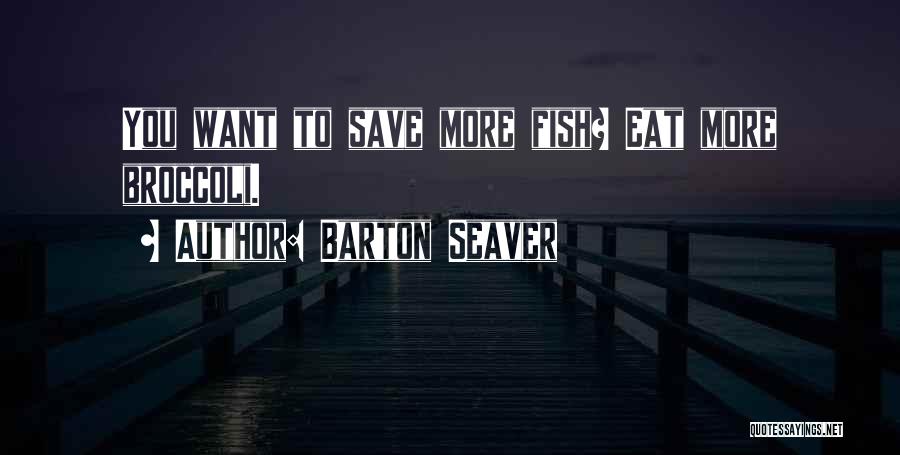 Barton Seaver Quotes: You Want To Save More Fish? Eat More Broccoli.
