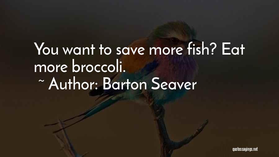 Barton Seaver Quotes: You Want To Save More Fish? Eat More Broccoli.