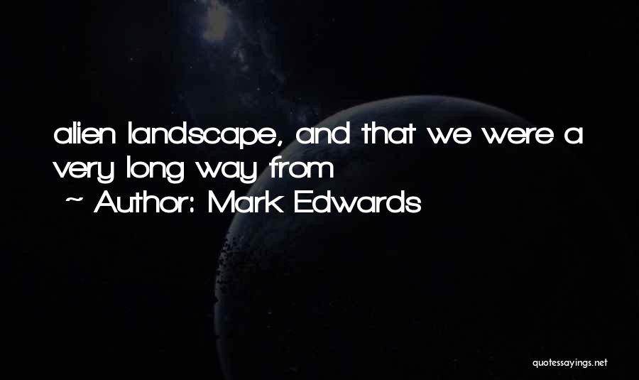 Mark Edwards Quotes: Alien Landscape, And That We Were A Very Long Way From