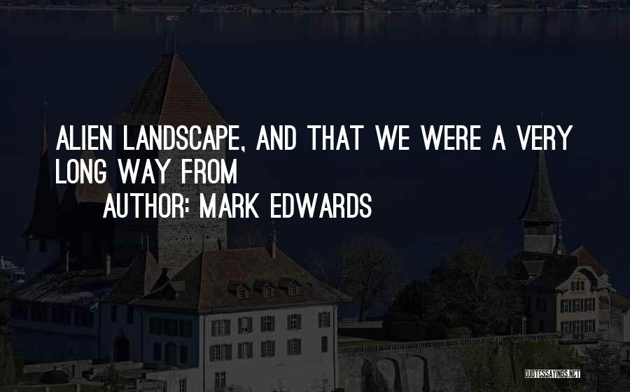 Mark Edwards Quotes: Alien Landscape, And That We Were A Very Long Way From