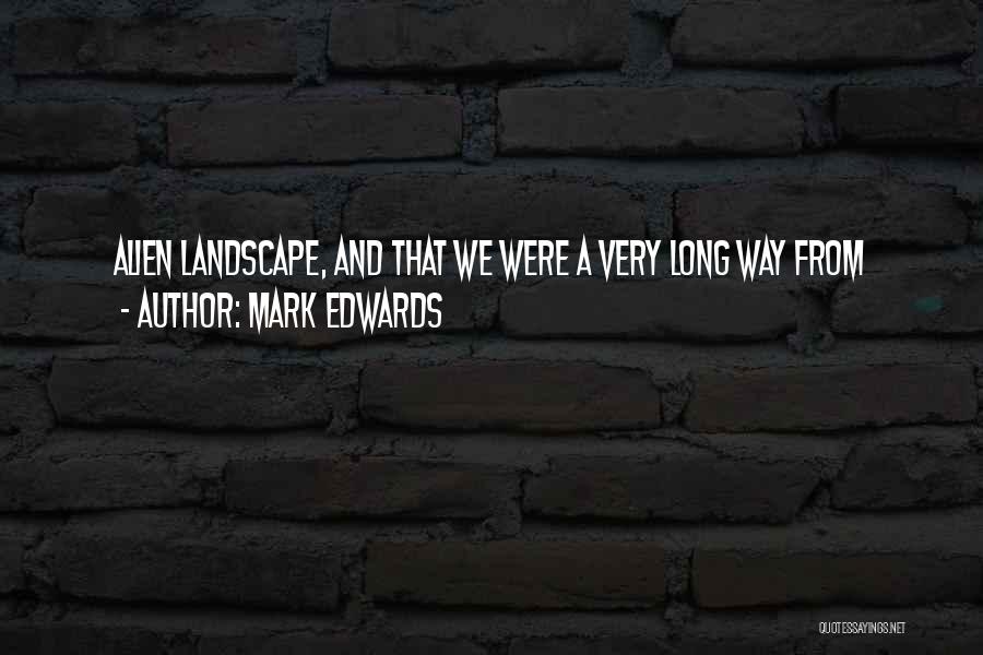 Mark Edwards Quotes: Alien Landscape, And That We Were A Very Long Way From