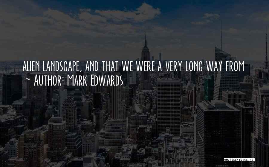 Mark Edwards Quotes: Alien Landscape, And That We Were A Very Long Way From
