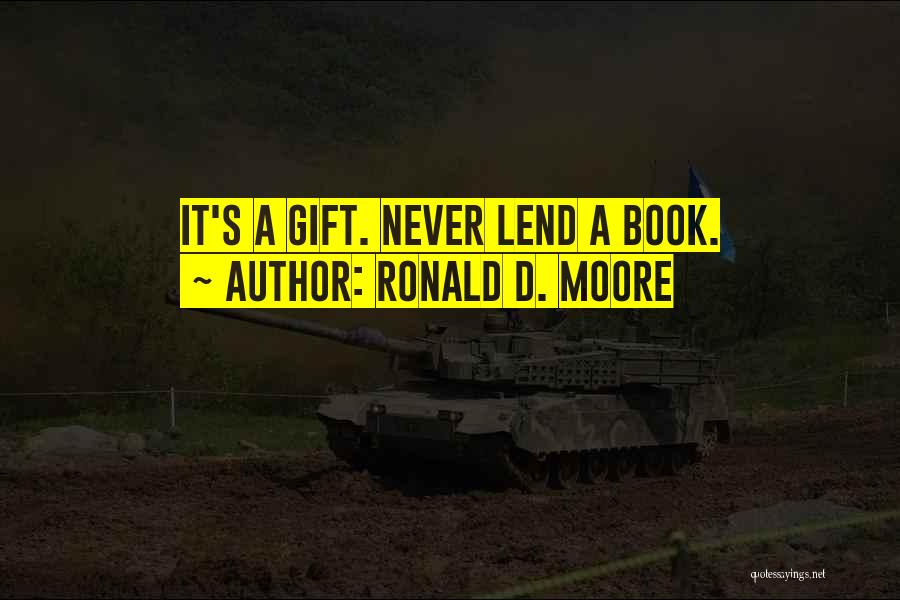 Ronald D. Moore Quotes: It's A Gift. Never Lend A Book.