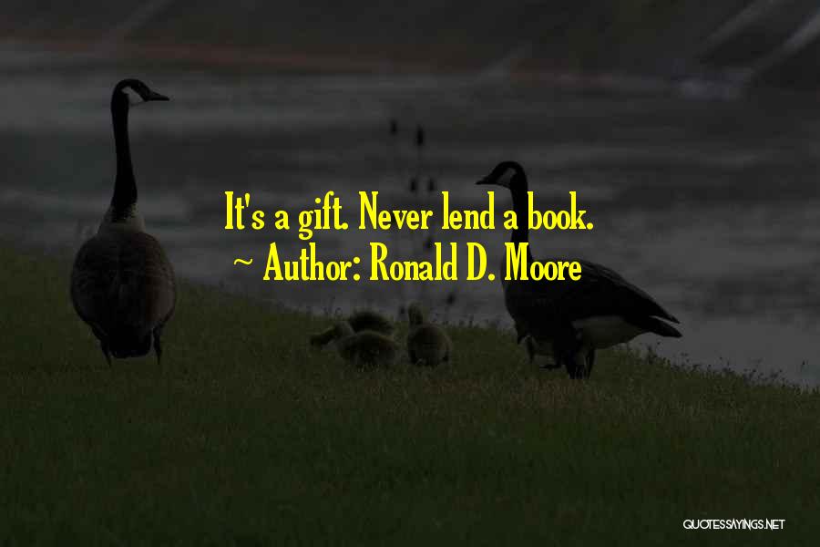 Ronald D. Moore Quotes: It's A Gift. Never Lend A Book.