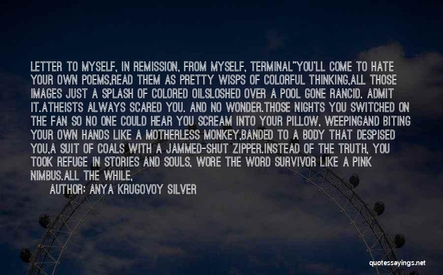 Anya Krugovoy Silver Quotes: Letter To Myself, In Remission, From Myself, Terminalyou'll Come To Hate Your Own Poems,read Them As Pretty Wisps Of Colorful