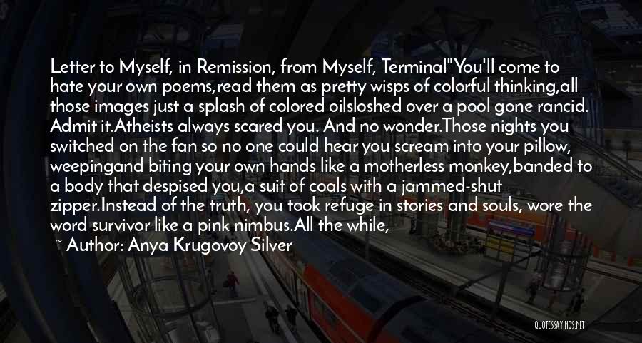 Anya Krugovoy Silver Quotes: Letter To Myself, In Remission, From Myself, Terminalyou'll Come To Hate Your Own Poems,read Them As Pretty Wisps Of Colorful