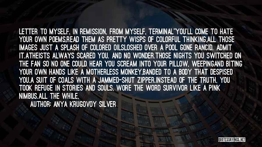 Anya Krugovoy Silver Quotes: Letter To Myself, In Remission, From Myself, Terminalyou'll Come To Hate Your Own Poems,read Them As Pretty Wisps Of Colorful