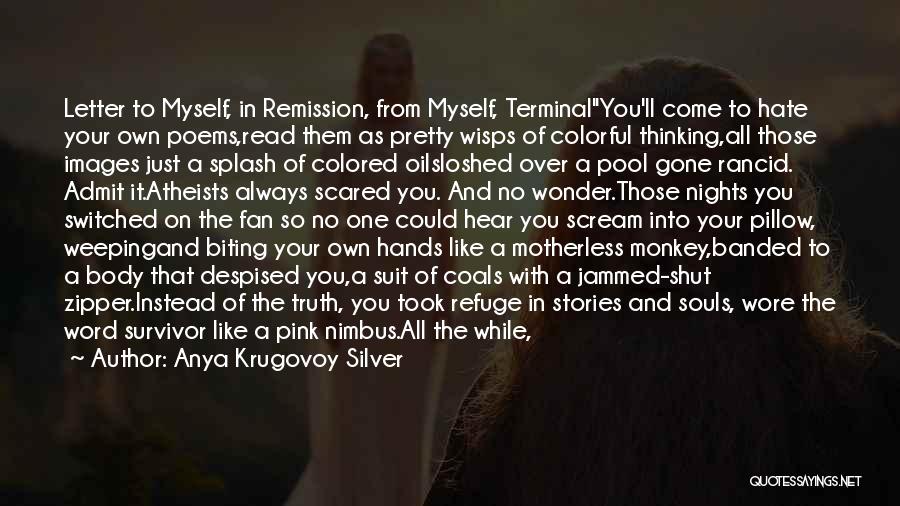 Anya Krugovoy Silver Quotes: Letter To Myself, In Remission, From Myself, Terminalyou'll Come To Hate Your Own Poems,read Them As Pretty Wisps Of Colorful