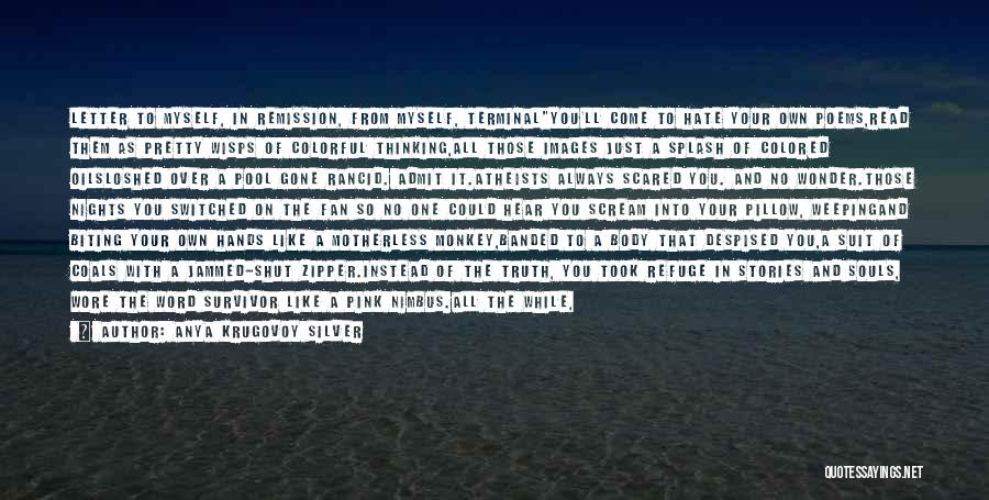 Anya Krugovoy Silver Quotes: Letter To Myself, In Remission, From Myself, Terminalyou'll Come To Hate Your Own Poems,read Them As Pretty Wisps Of Colorful