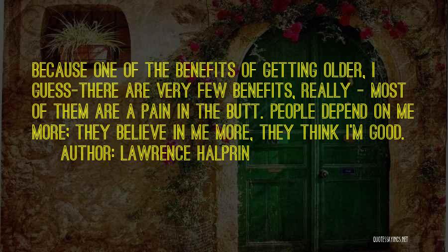 Lawrence Halprin Quotes: Because One Of The Benefits Of Getting Older, I Guess-there Are Very Few Benefits, Really - Most Of Them Are